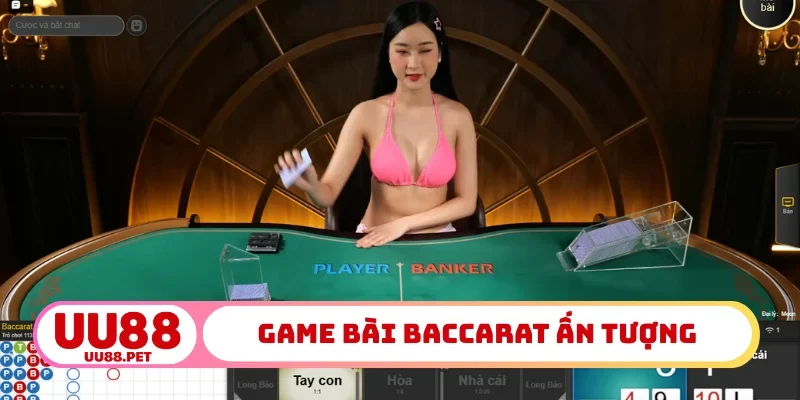 Game bài Baccarat ấn tượng