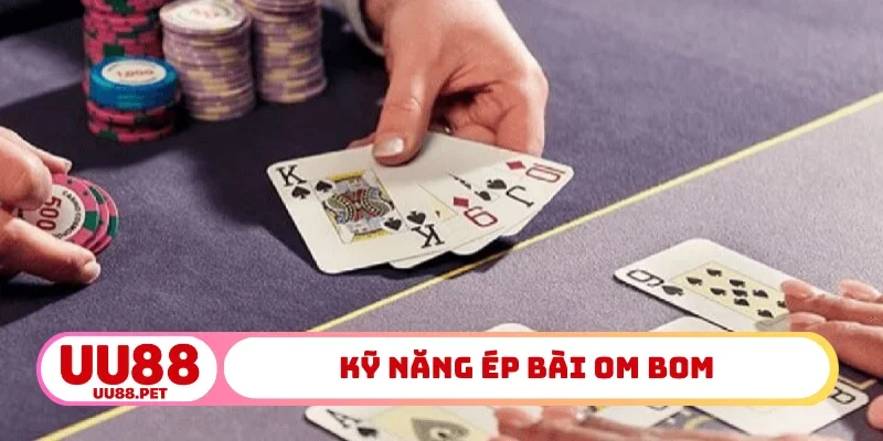 Kỹ năng ép bài om bom